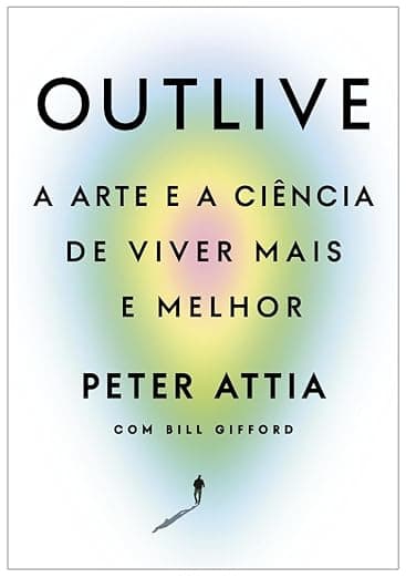 Outlive: A arte e a ciência de viver mais e melhor
