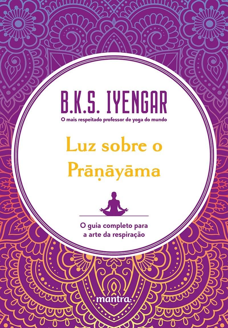 Luz sobre o Prāṇāyāma: O guia completo para a arte da respiração